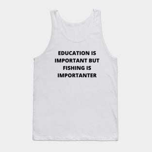 Education is important, but fishing is importanter Tank Top